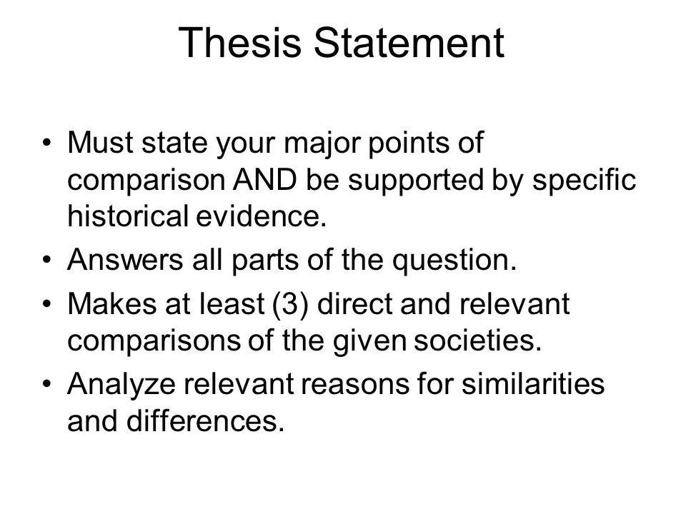 Thesis Statement Must state your major points of comparison AND be supported by specific historical evidence.