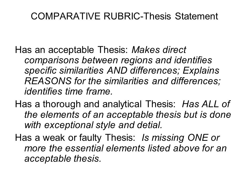 COMPARATIVE RUBRIC-Thesis Statement Has an acceptable Thesis: Makes direct comparisons between regions and identifies specific similarities AND differences; Explains REASONS for the similarities and differences; identifies time frame.