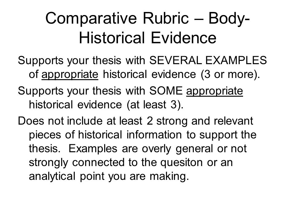 Comparative Rubric – Body- Historical Evidence Supports your thesis with SEVERAL EXAMPLES of appropriate historical evidence (3 or more).