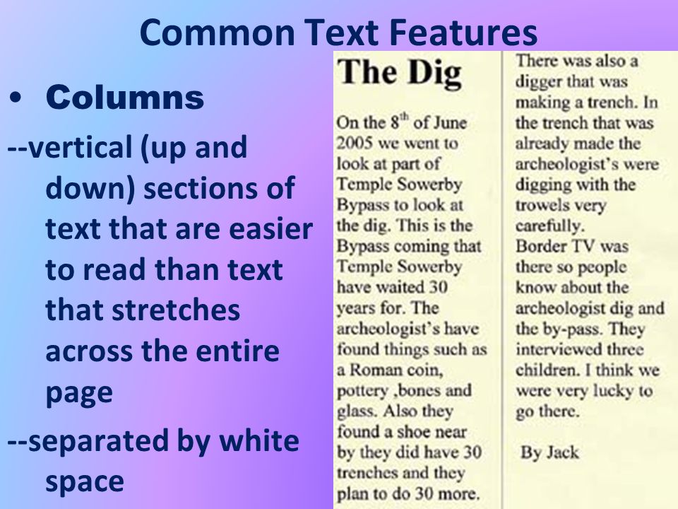 Common Text Features Columns --vertical (up and down) sections of text that are easier to read than text that stretches across the entire page --separated by white space