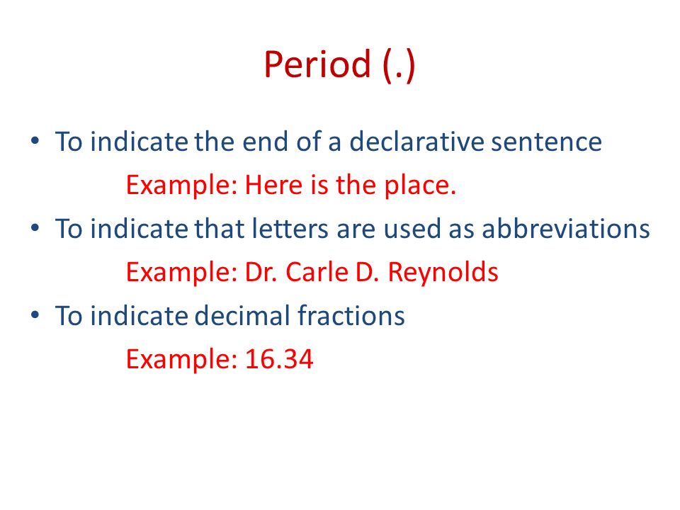 Period (.) To indicate the end of a declarative sentence Example: Here is the place.