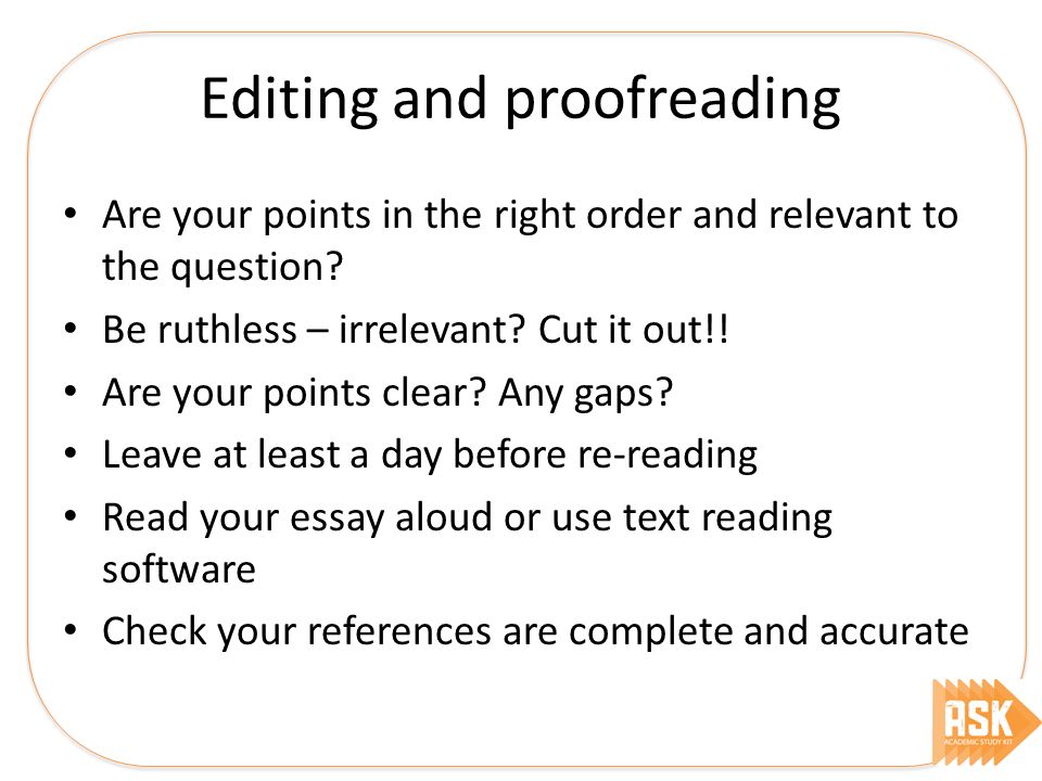 Editing and proofreading Are your points in the right order and relevant to the question.