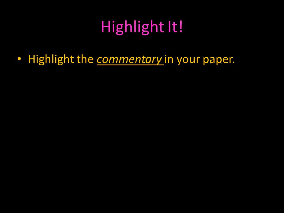 Highlight It! Highlight the commentary in your paper.