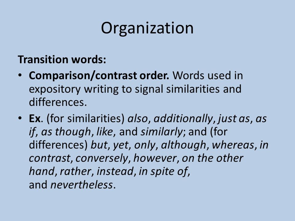 Organization Transition words: Comparison/contrast order.