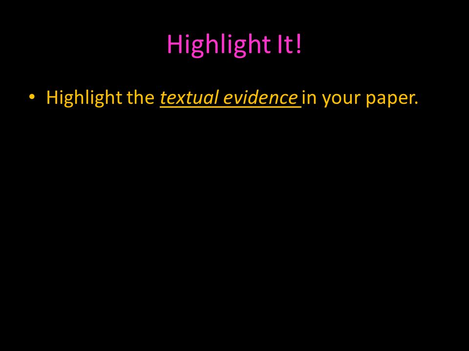 Highlight It! Highlight the textual evidence in your paper.