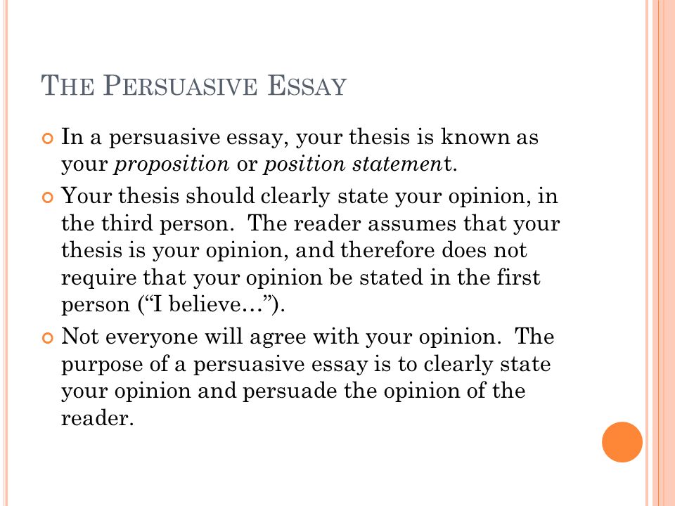 T HE P ERSUASIVE E SSAY In a persuasive essay, your thesis is known as your proposition or position statemen t.