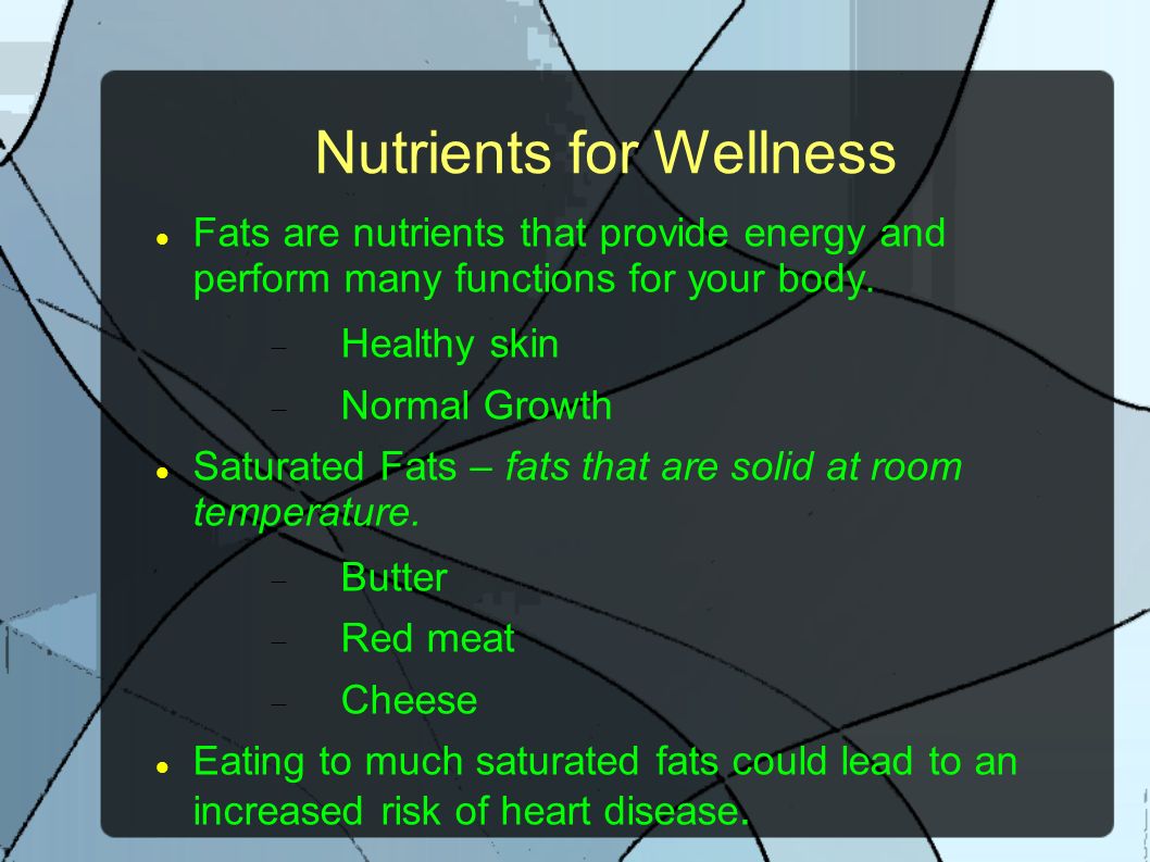 Nutrients for Wellness Fats are nutrients that provide energy and perform many functions for your body.