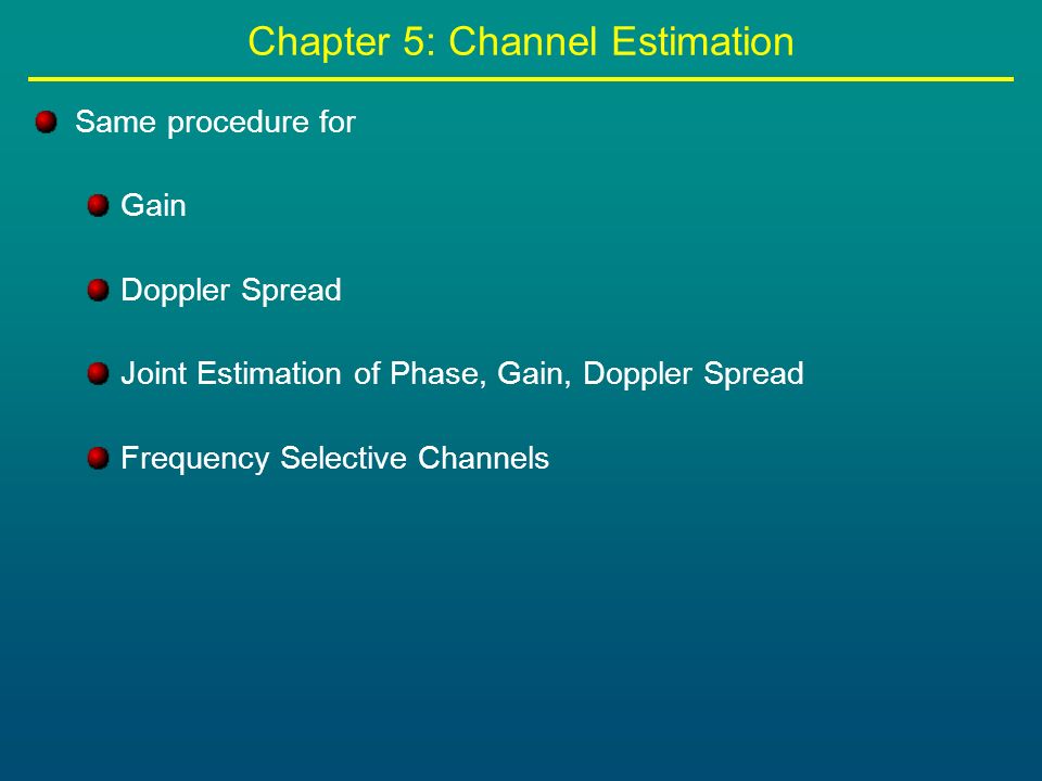 Chapter 5: Channel Estimation Same procedure for Gain Doppler Spread Joint Estimation of Phase, Gain, Doppler Spread Frequency Selective Channels