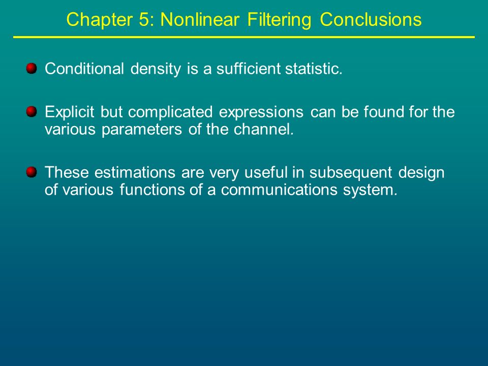 Chapter 5: Nonlinear Filtering Conclusions Conditional density is a sufficient statistic.