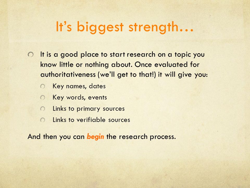 It’s biggest strength… It is a good place to start research on a topic you know little or nothing about.