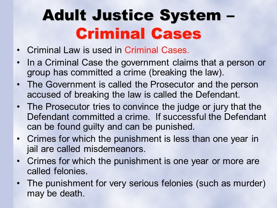 Adult Justice System – Criminal Cases Criminal Law is used in Criminal Cases.