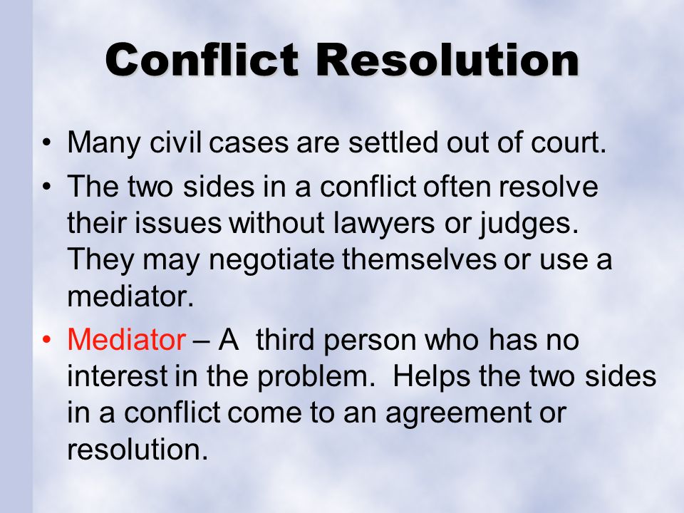 Conflict Resolution Many civil cases are settled out of court.