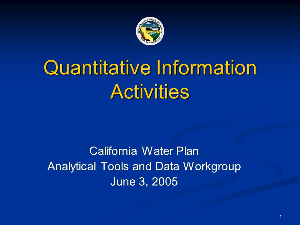 1 Quantitative Information Activities California Water Plan Analytical Tools and Data Workgroup June 3, 2005