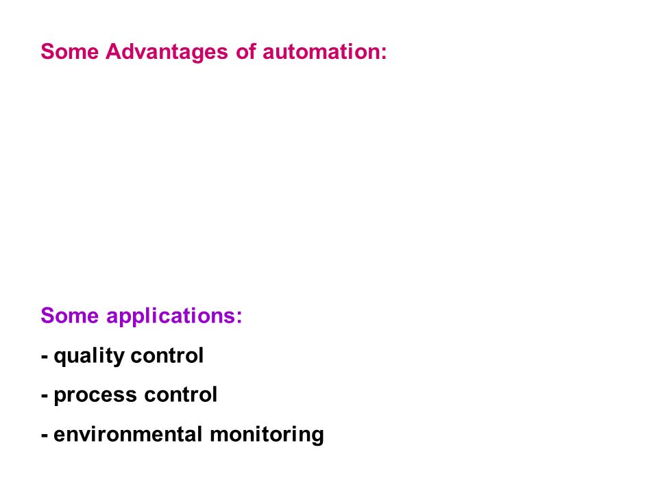 Some Advantages of automation: Some applications: - quality control - process control - environmental monitoring
