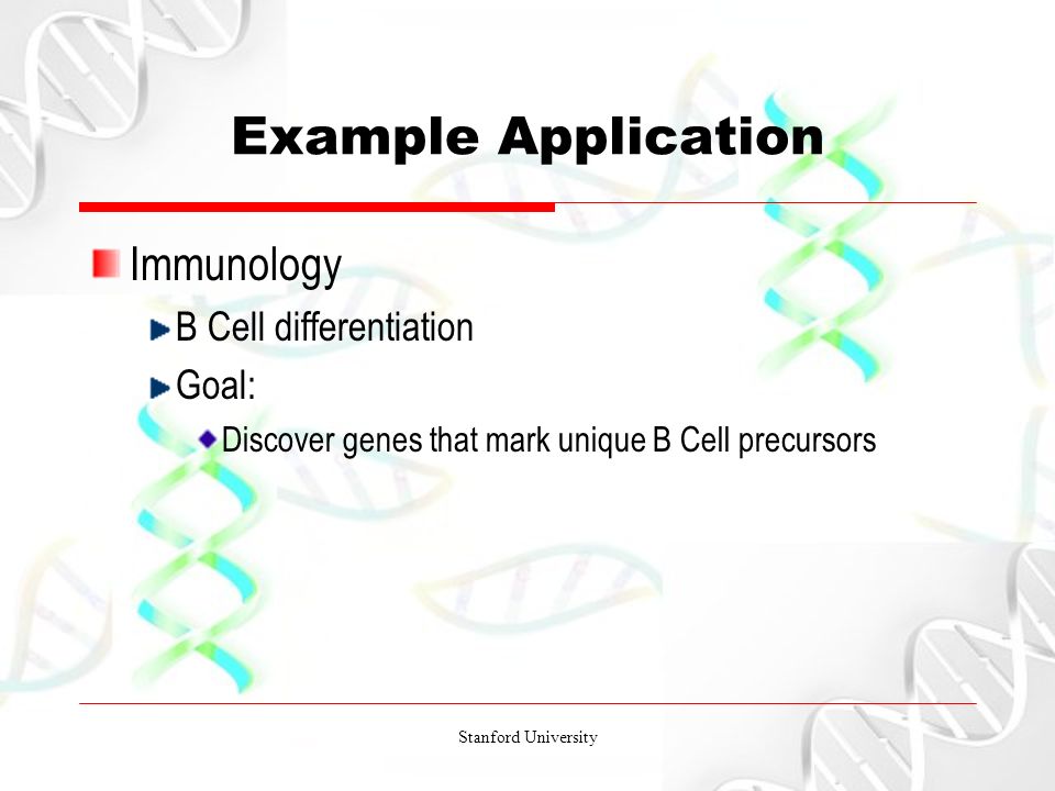 Stanford University Example Application Immunology B Cell differentiation Goal: Discover genes that mark unique B Cell precursors
