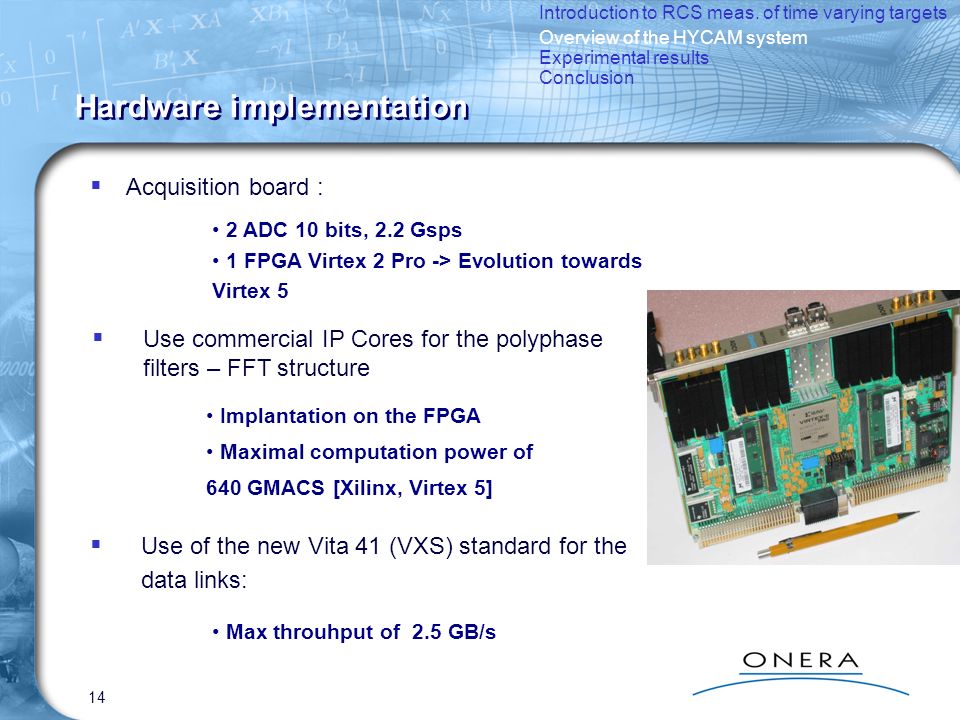 14 Hardware implementation  Use commercial IP Cores for the polyphase filters – FFT structure Implantation on the FPGA Maximal computation power of 640 GMACS [Xilinx, Virtex 5]  Use of the new Vita 41 (VXS) standard for the data links: Max throuhput of 2.5 GB/s Introduction to RCS meas.