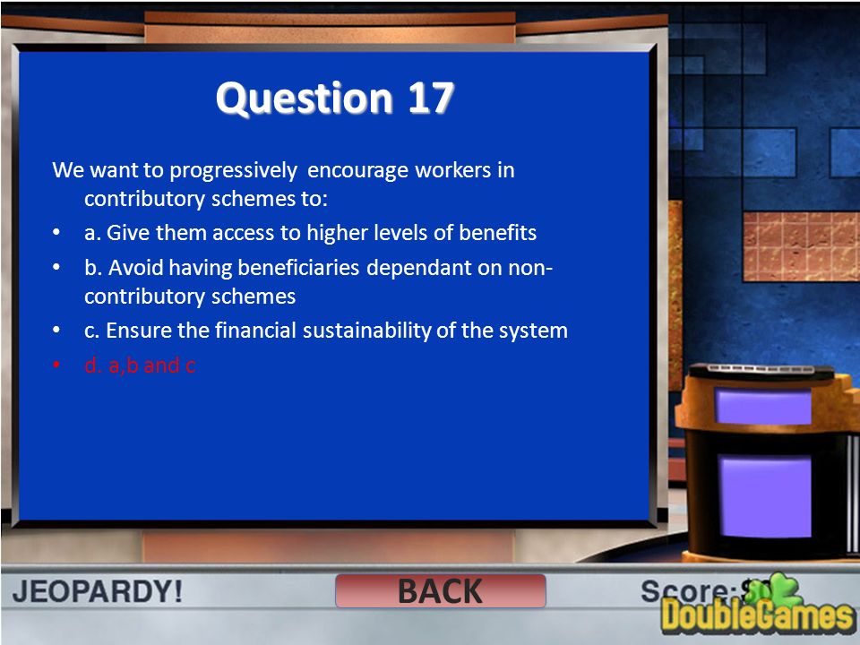 Question 17 We want to progressively encourage workers in contributory schemes to: a.