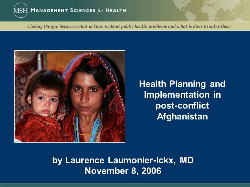 Health Planning and Implementation in post-conflict Afghanistan by Laurence Laumonier-Ickx, MD November 8, 2006