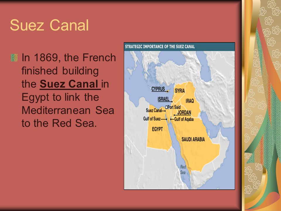 Suez Canal In 1869, the French finished building the Suez Canal in Egypt to link the Mediterranean Sea to the Red Sea.