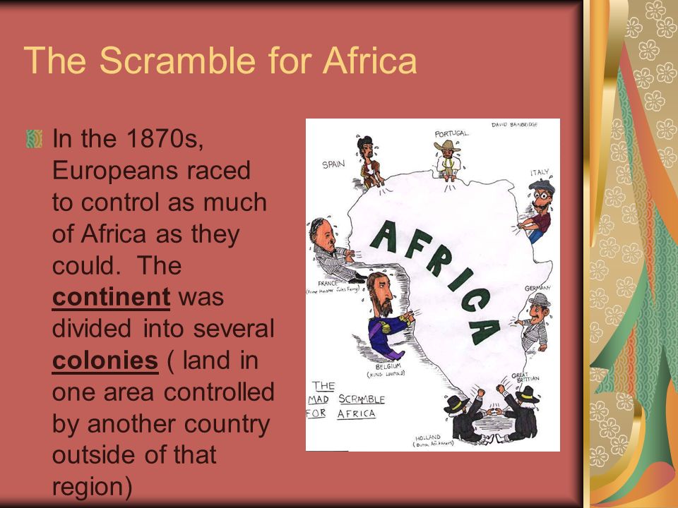 The Scramble for Africa In the 1870s, Europeans raced to control as much of Africa as they could.