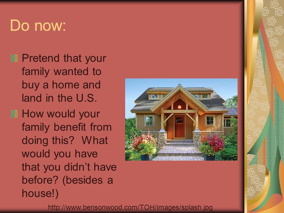 Do now: Pretend that your family wanted to buy a home and land in the U.S.