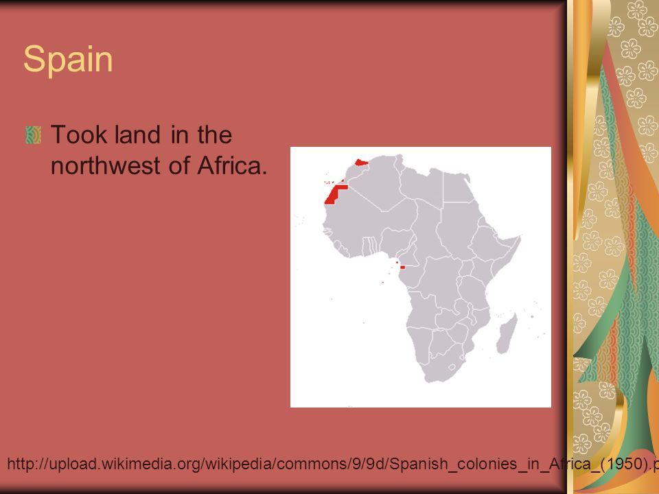Spain Took land in the northwest of Africa.