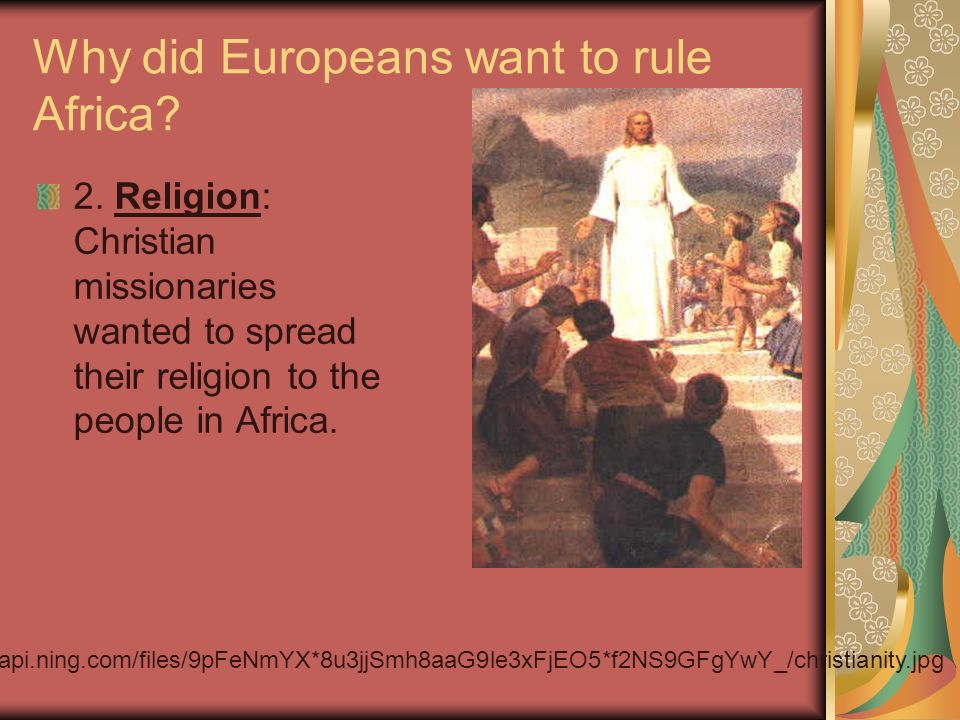 Why did Europeans want to rule Africa. 2.