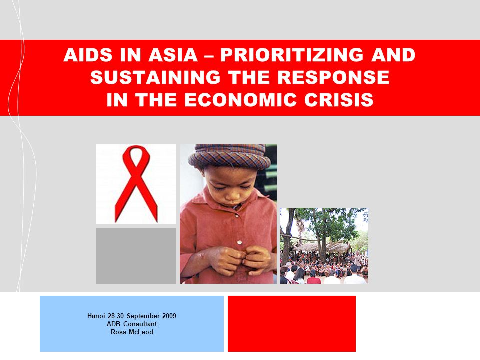 AIDS IN ASIA – PRIORITIZING AND SUSTAINING THE RESPONSE IN THE ECONOMIC CRISIS Hanoi September 2009 ADB Consultant Ross McLeod