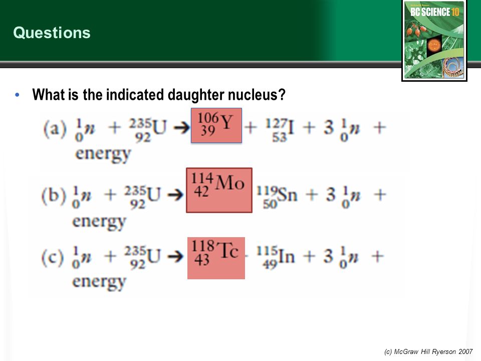 Questions What is the indicated daughter nucleus (c) McGraw Hill Ryerson 2007