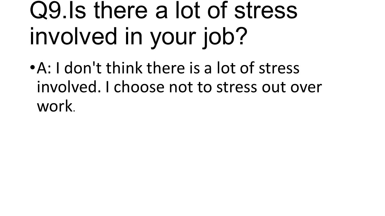 Q9.Is there a lot of stress involved in your job.