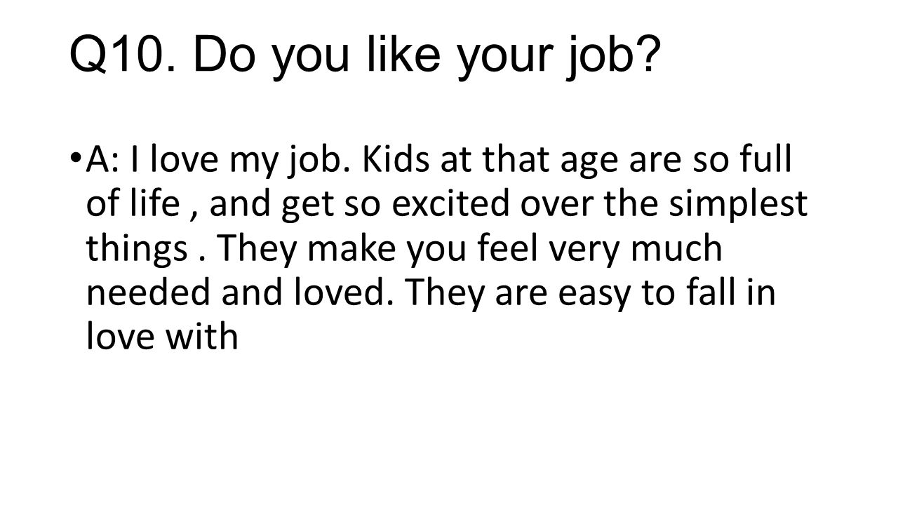 Q10. Do you like your job. A: I love my job.