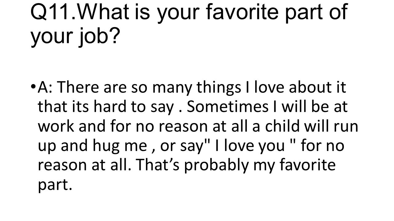 Q11.What is your favorite part of your job.