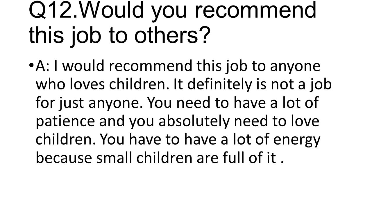 Q12.Would you recommend this job to others.