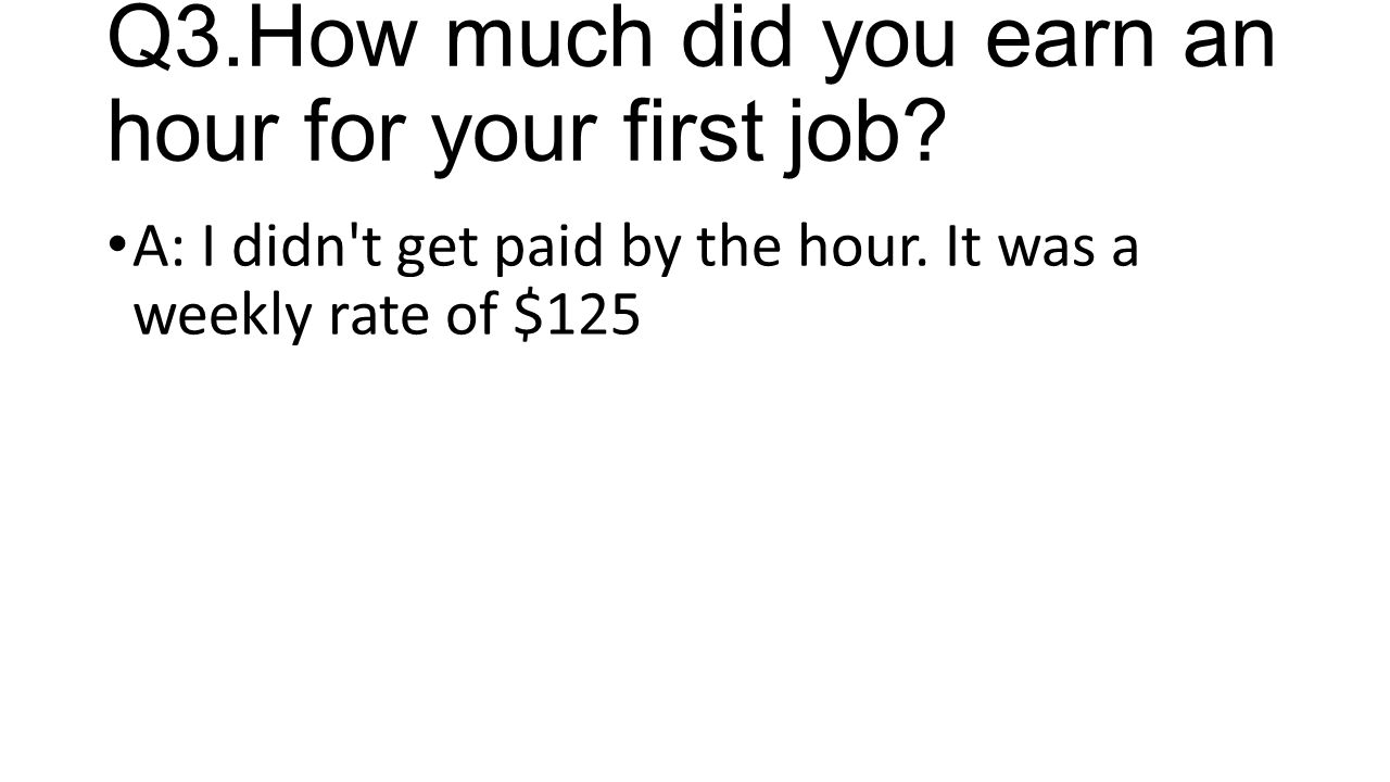 Q3.How much did you earn an hour for your first job.