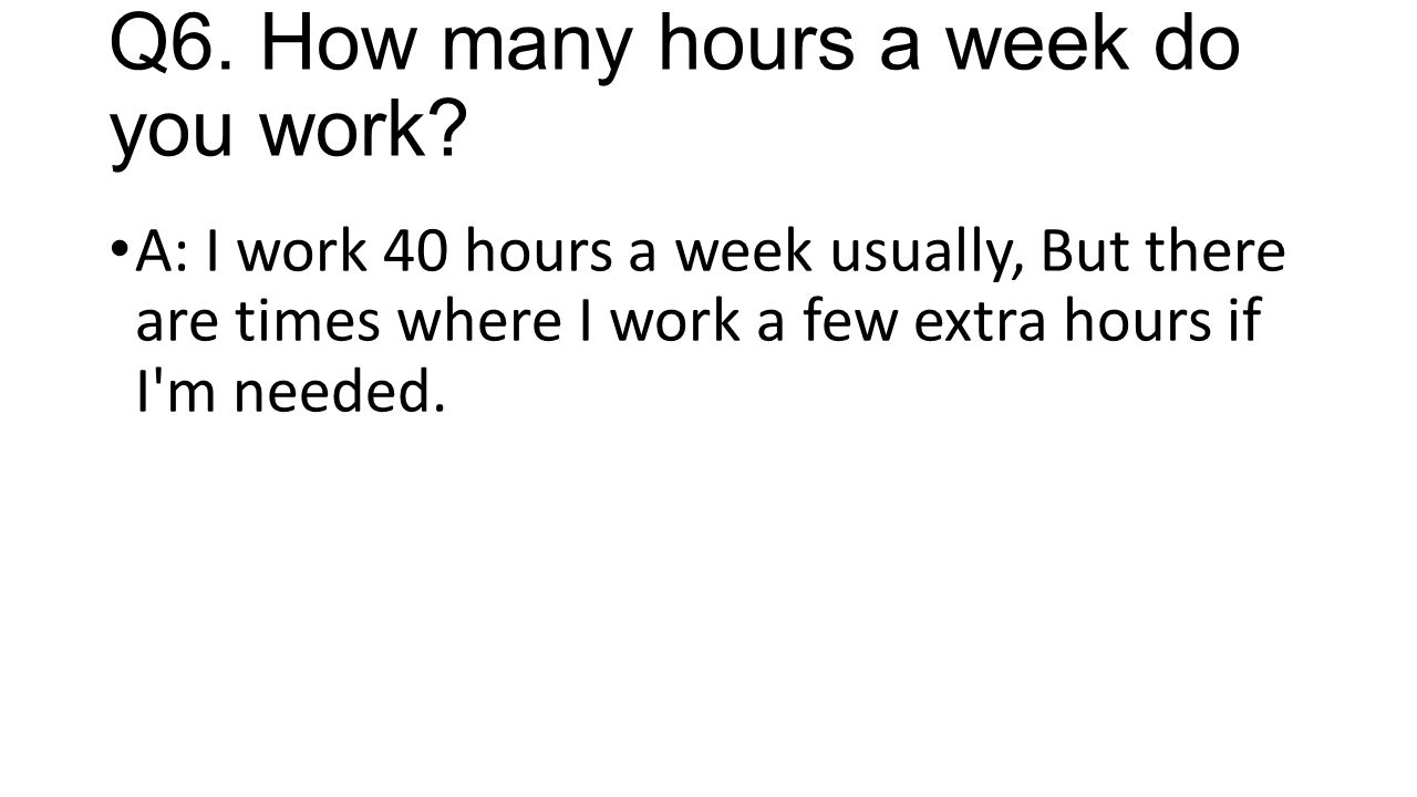 Q6. How many hours a week do you work.