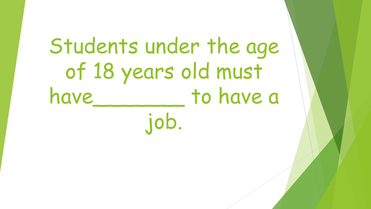 Students under the age of 18 years old must have_______ to have a job.