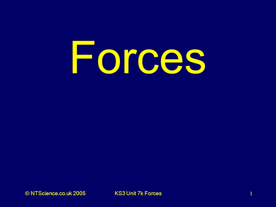 © NTScience.co.uk 2005KS3 Unit 7k Forces1 Forces