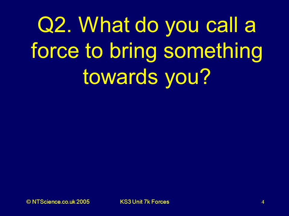 © NTScience.co.uk 2005KS3 Unit 7k Forces4 Q2.