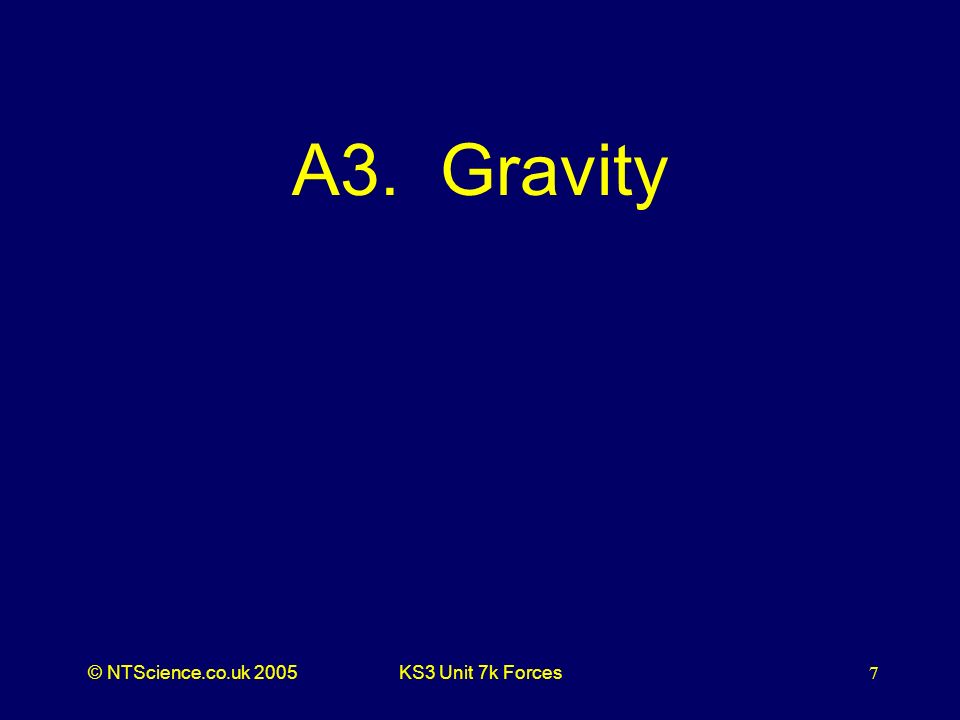 © NTScience.co.uk 2005KS3 Unit 7k Forces7 A3. Gravity