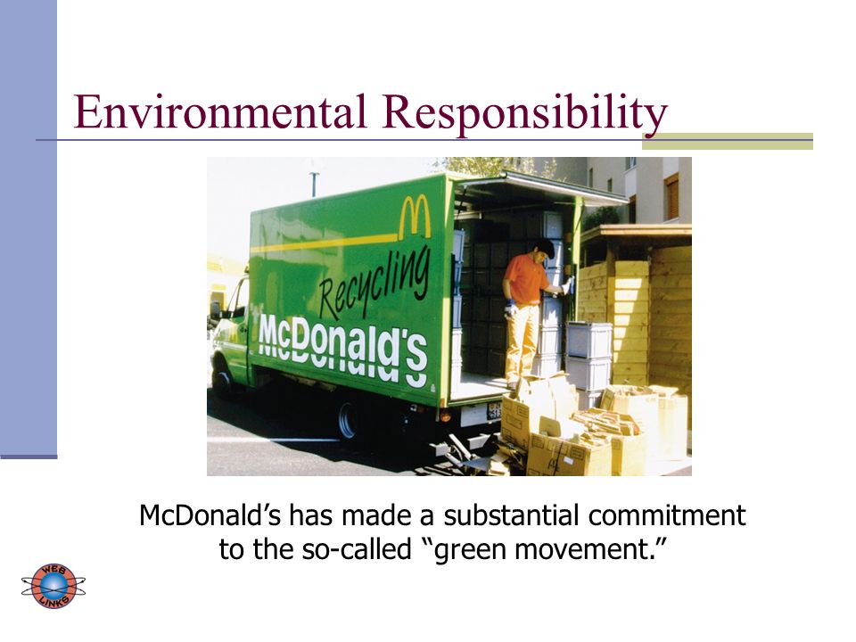 Environmental Responsibility McDonald’s has made a substantial commitment to the so-called green movement.