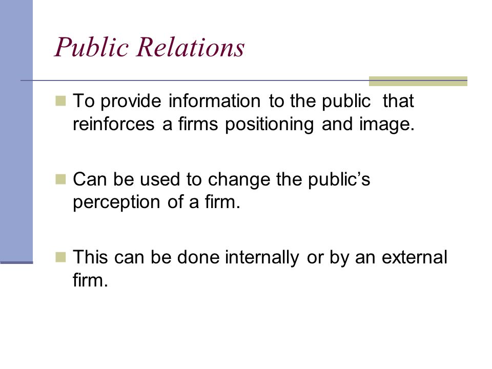 Public Relations To provide information to the public that reinforces a firms positioning and image.