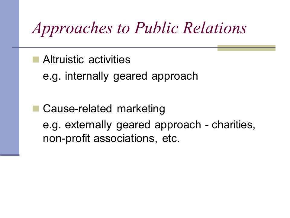 Approaches to Public Relations Altruistic activities e.g.