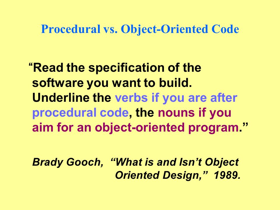 Procedural vs. Object-Oriented Code Read the specification of the software you want to build.