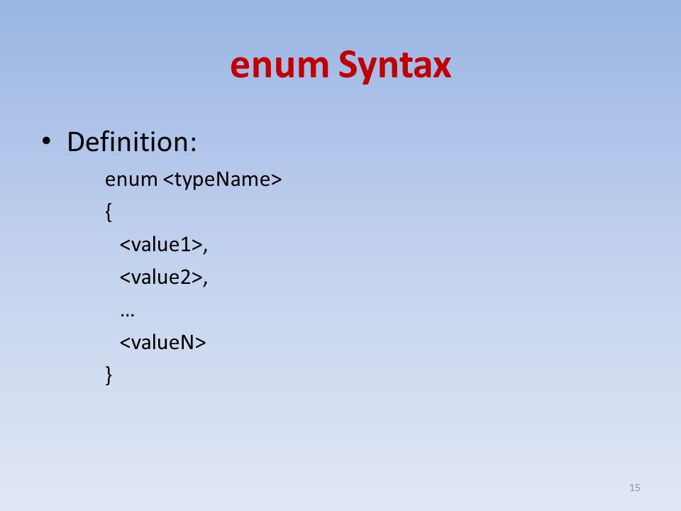 enum Syntax Definition: enum {, … } 15