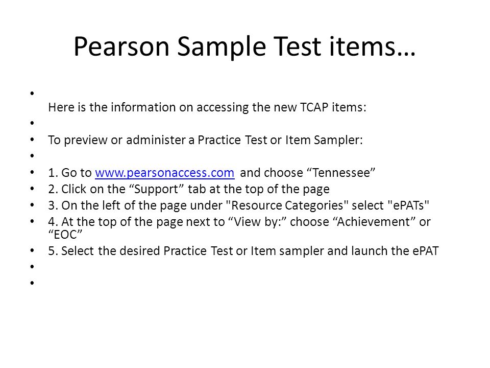 Pearson Sample Test items… Here is the information on accessing the new TCAP items: To preview or administer a Practice Test or Item Sampler: 1.