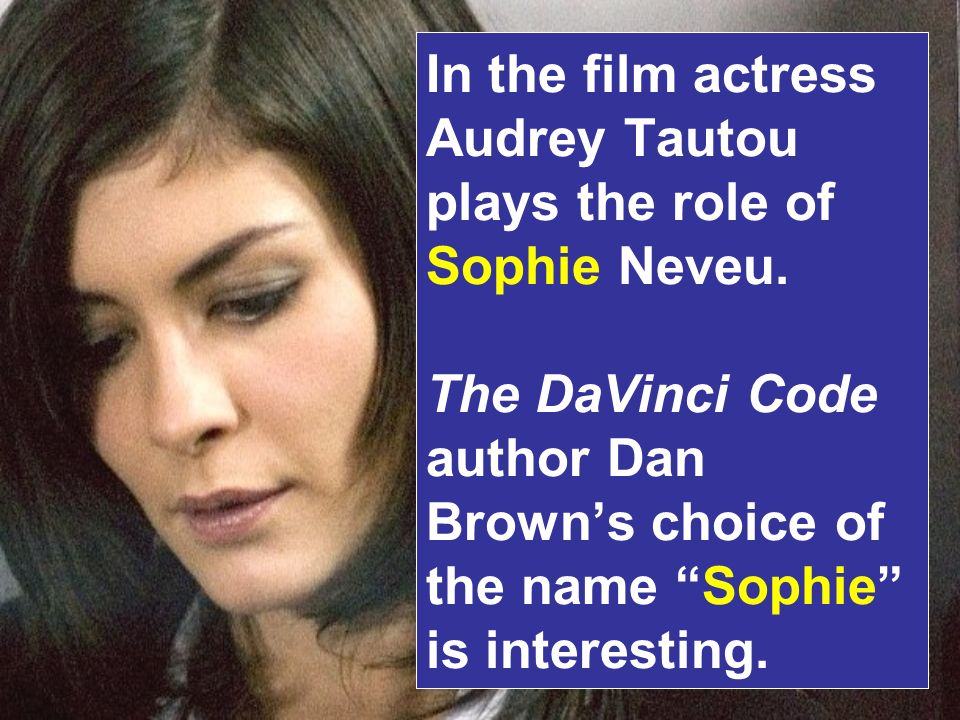 In the film actress Audrey Tautou plays the role of Sophie Neveu.