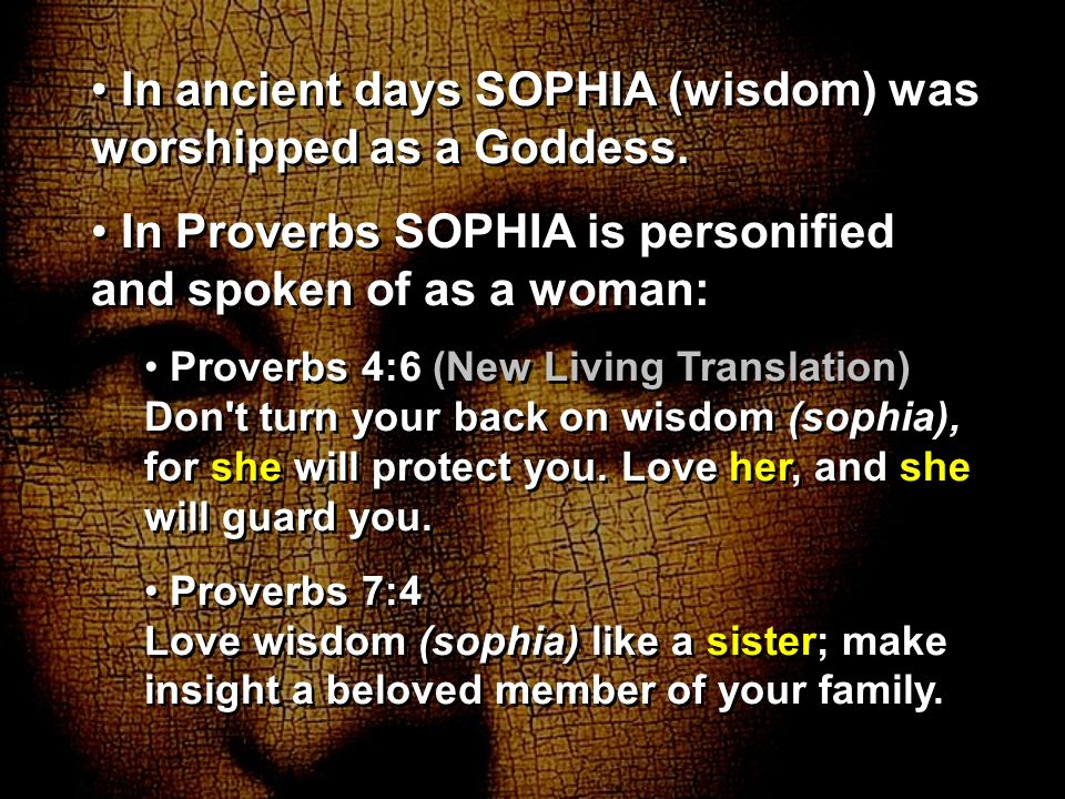 In ancient days SOPHIA (wisdom) was worshipped as a Goddess.