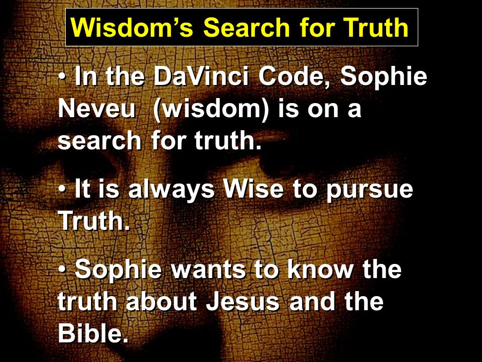 In the DaVinci Code, Sophie Neveu (wisdom) is on a search for truth.