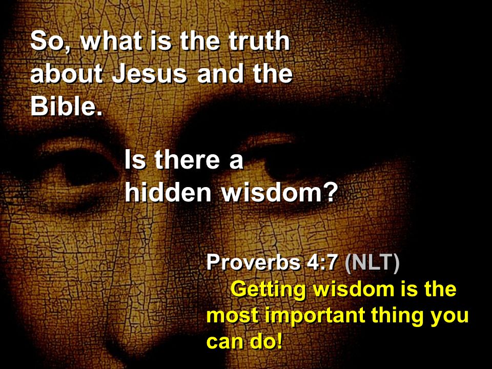 So, what is the truth about Jesus and the Bible. Is there a hidden wisdom.