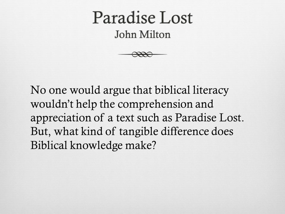 Paradise Lost John Milton No one would argue that biblical literacy wouldn’t help the comprehension and appreciation of a text such as Paradise Lost.